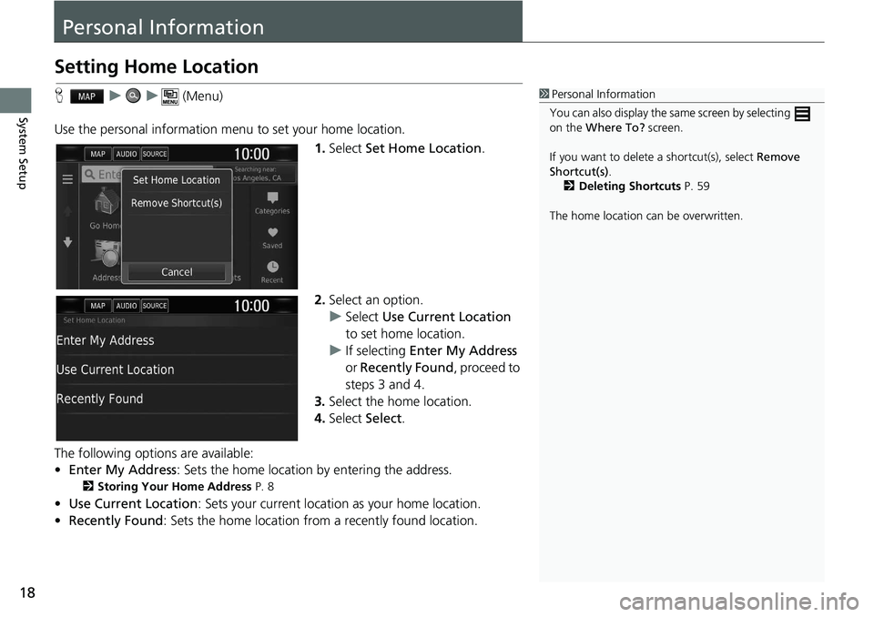 HONDA CLARITY FUEL CELL 2021  Navigation Manual (in English) 18
System Setup
Personal Information
Setting Home Location
H   u        u      (Menu)
Use the personal information menu to set your home location. 1.Select  Set Home Location .
2.Select an option.
u S