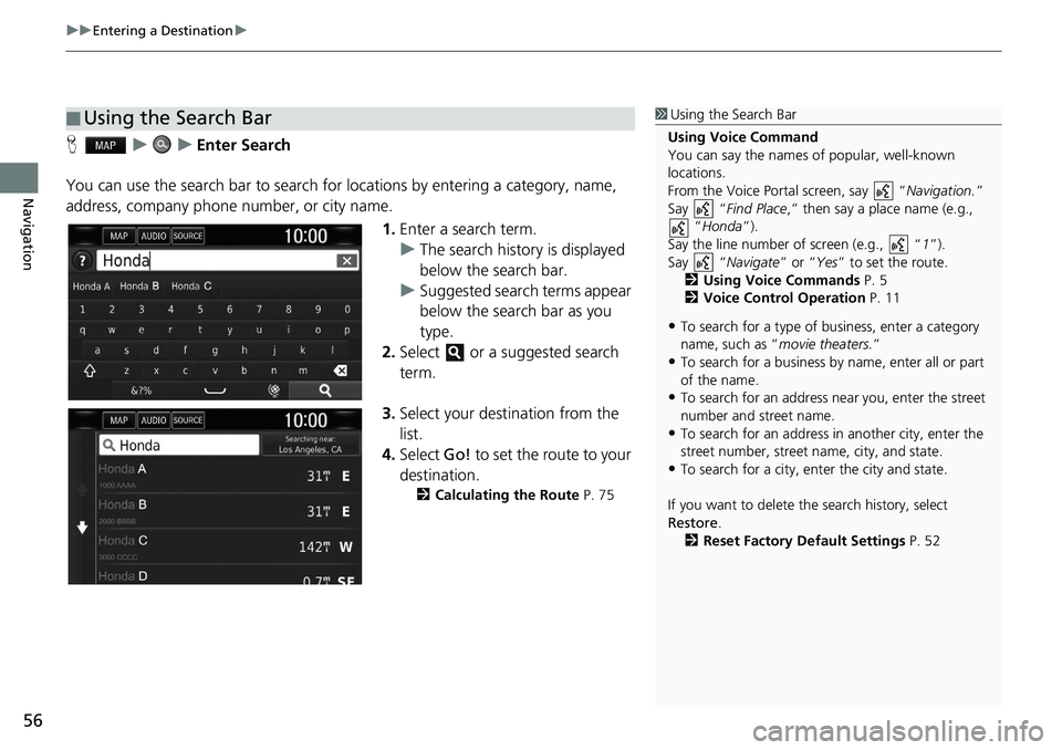 HONDA CLARITY FUEL CELL 2021  Navigation Manual (in English) uu Entering a Destination  u 
56
Navigation
H   u        u    Enter Search
You can use the search bar to search for  locations by entering a category, name, 
address, company phone number, or city nam