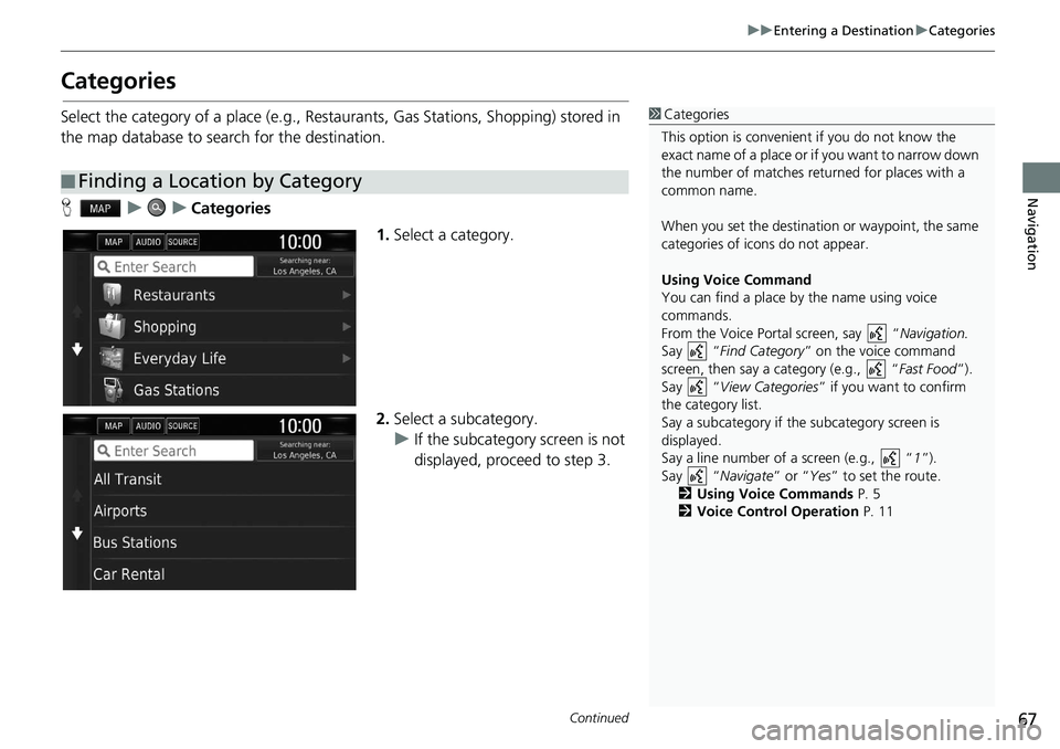 HONDA CLARITY FUEL CELL 2021  Navigation Manual (in English) 67
uu Entering a Destination  u Categories
Continued
Navigation
Categories
Select the category of a place (e.g., Restaurants, Gas Stations, Shopping) stored in 
the map database to search for the dest