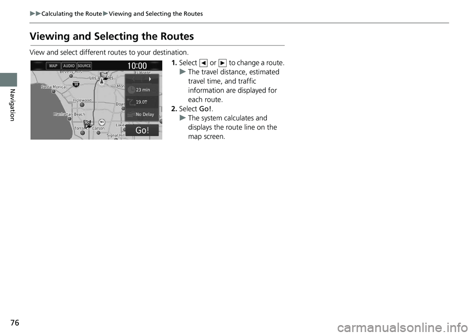 HONDA CLARITY FUEL CELL 2021  Navigation Manual (in English) 76
uu Calculating the Route  u Viewing and Selecting the Routes
Navigation
Viewing and Sele cting the Routes
View and select different ro utes to your destination.
1.Select   or   to change a route.
u