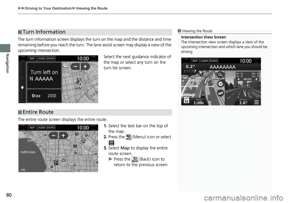 HONDA CLARITY FUEL CELL 2021  Navigation Manual (in English) uu Driving to Your Destination  u Viewing the Route
80
Navigation
The turn information screen  displays the turn on the map  and the distance and time 
remaining before you reach the turn. The lane as