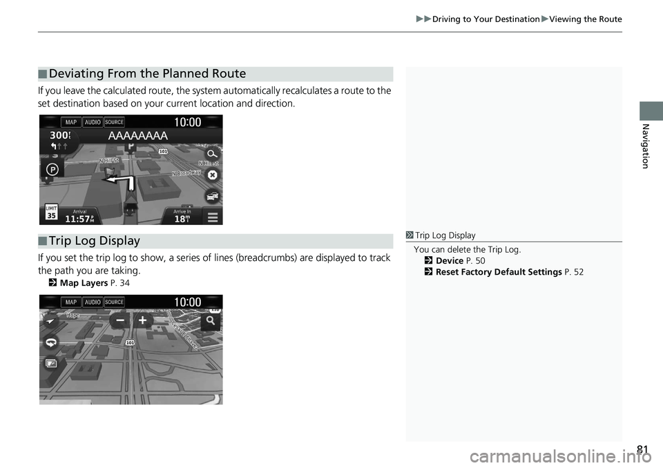 HONDA CLARITY FUEL CELL 2021  Navigation Manual (in English) 81
uu Driving to Your Destination  u Viewing the Route
Navigation
If you leave the calculated r oute, the system automatically recalculates a route to the 
set destination based on your current locati