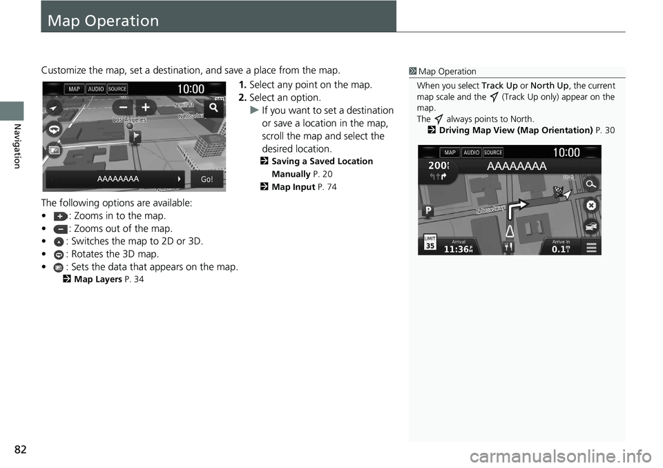 HONDA CLARITY FUEL CELL 2021  Navigation Manual (in English) 82
Navigation
Map Operation
Customize the map, set a destination, and save a place from the map.1.Select any point on the map.
2.Select an option.
u If you want to set a destination 
or save a locatio