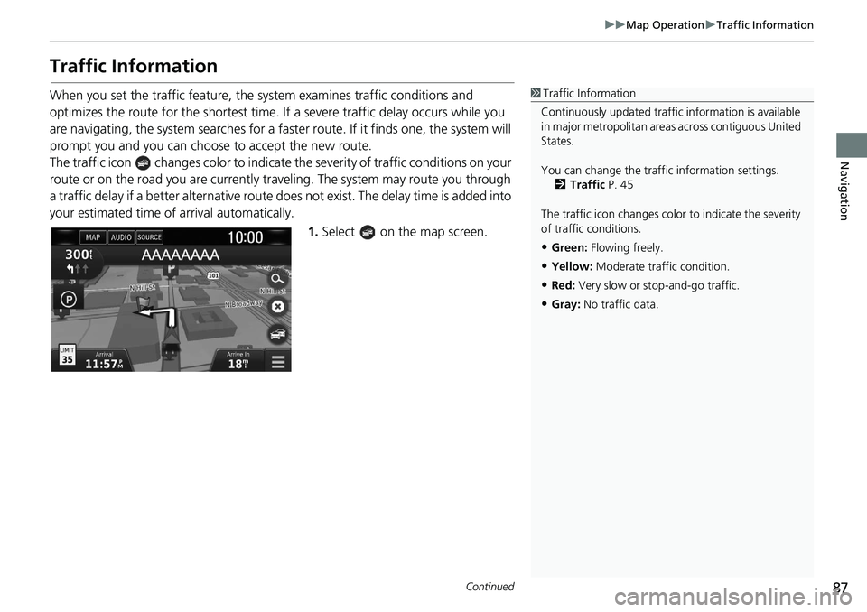 HONDA CLARITY FUEL CELL 2021  Navigation Manual (in English) 87
uu Map Operation  u Traffic Information
Continued
Navigation
Traffic Information
When you set the traffic feature, the sy stem examines traffic conditions and 
optimizes the route for the shortest 