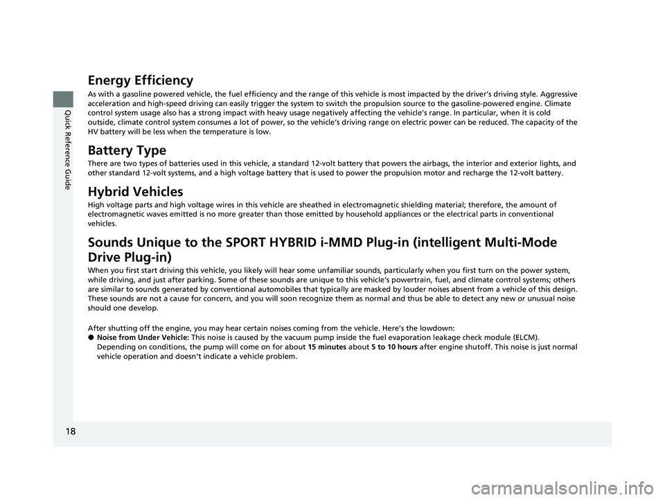 HONDA CLARITY PLUG-IN 2021 Owners Manual (in English) 18
Quick Reference Guide
Energy Efficiency
As with a gasoline powered vehicle, the fuel efficiency and the range of this vehicle is most impacted by the driver’s driving style. Aggressive
accelerat HONDA CLARITY PLUG-IN 2021 Owners Manual (in English) 18
Quick Reference Guide
Energy Efficiency
As with a gasoline powered vehicle, the fuel efficiency and the range of this vehicle is most impacted by the driver’s driving style. Aggressive
accelerat