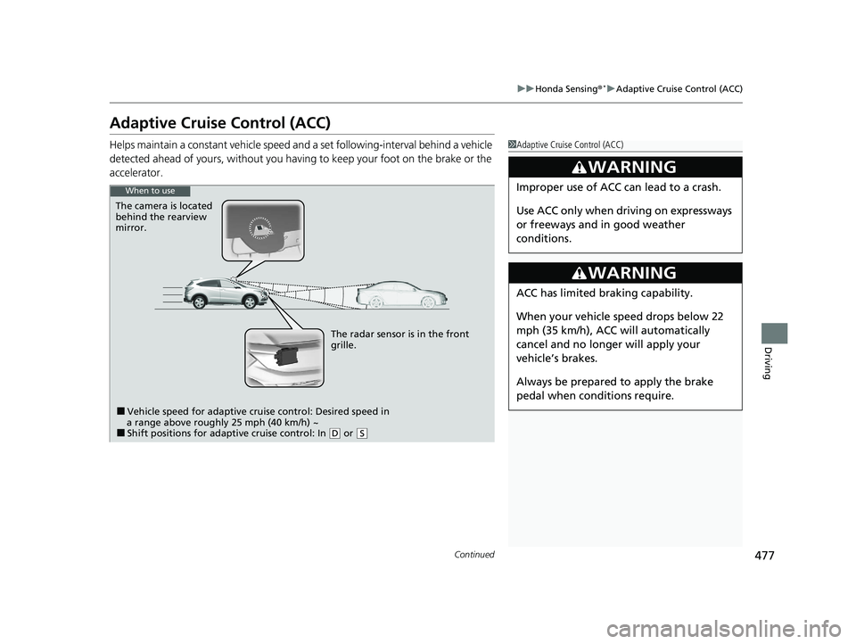 HONDA HR-V 2021 Owners Manual (in English) 477
uuHonda Sensing ®*uAdaptive Cruise Control (ACC)
Continued
Driving
Adaptive Cruise Control (ACC)
Helps maintain a constant vehicle speed a nd a set following-interval behind a vehicle
detected a HONDA HR-V 2021 Owners Manual (in English) 477
uuHonda Sensing ®*uAdaptive Cruise Control (ACC)
Continued
Driving
Adaptive Cruise Control (ACC)
Helps maintain a constant vehicle speed a nd a set following-interval behind a vehicle
detected a