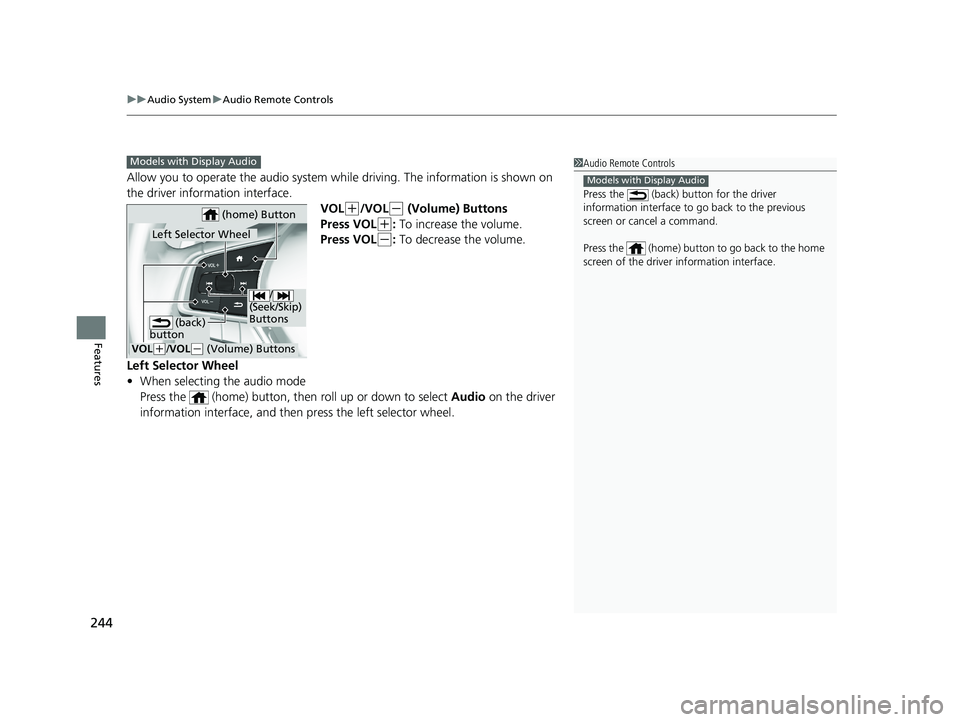 HONDA INSIGHT 2021  Owners Manual (in English) uuAudio System uAudio Remote Controls
244
Features
Allow you to operate the audio system while  driving. The information is shown on 
the driver information interface.
VOL
(+/VOL(- (Volume) Buttons
Pr