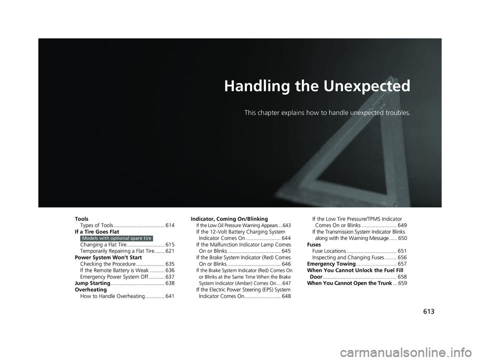 HONDA INSIGHT 2021 Owners Manual (in English) 613
Handling the Unexpected
This chapter explains how to handle unexpected troubles.
ToolsTypes of Tools .................................. 614
If a Tire Goes Flat
Changing a Flat Tire ............... HONDA INSIGHT 2021 Owners Manual (in English) 613
Handling the Unexpected
This chapter explains how to handle unexpected troubles.
ToolsTypes of Tools .................................. 614
If a Tire Goes Flat
Changing a Flat Tire ...............