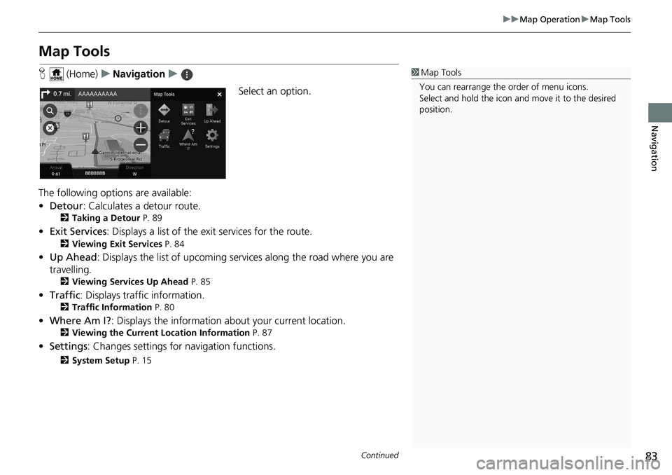 HONDA INSIGHT 2021  Navigation Manual (in English) 83
uuMap Operation uMap Tools
Continued
Navigation
Map Tools
H  (Home) uNavigation u
Select an option.
The following options are available:
• Detour : Calculates a detour route.
2Taking a Detour  P.
