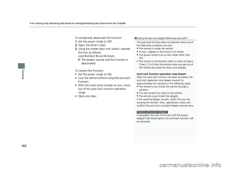 HONDA ODYSSEY 2021  Owners Manual (in English) uuLocking and Unlocking the Doors uLocking/Unlocking the Doors from the Outside
162
Controls
To temporarily deactivate the function:
1. Set the power mode to OFF.
2. Open the driver’s door.
3. Using