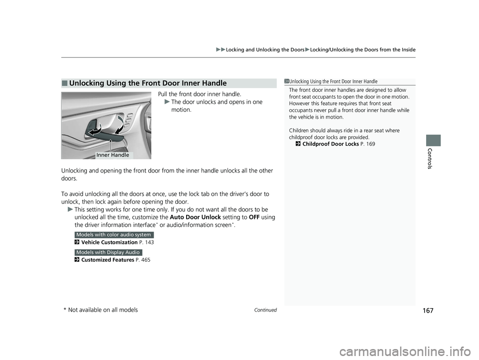 HONDA ODYSSEY 2021  Owners Manual (in English) Continued167
uuLocking and Unlocking the Doors uLocking/Unlocking the Doors from the Inside
Controls
Pull the front door inner handle.
u The door unlocks and opens in one 
motion.
Unlocking and openin