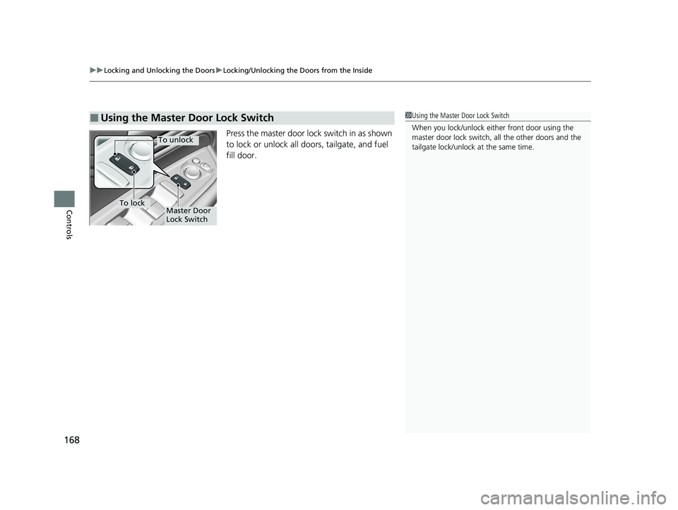 HONDA ODYSSEY 2021  Owners Manual (in English) uuLocking and Unlocking the Doors uLocking/Unlocking the Doors from the Inside
168
Controls
Press the master door lock switch in as shown 
to lock or unlock all doors, tailgate, and fuel 
fill door.
