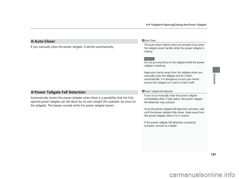HONDA ODYSSEY 2021  Owners Manual (in English) 181
uuTailgate uOpening/Closing the Power Tailgate*
Controls
If you manually close the power tailgate, it latches automatically.
Automatically lowers the power tailgate wh en there is a possibility th