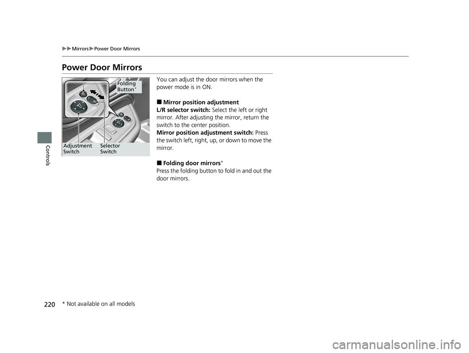 HONDA ODYSSEY 2021  Owners Manual (in English) 220
uuMirrors uPower Door Mirrors
Controls
Power Door Mirrors
You can adjust the door mirrors when the 
power mode is in ON.
■Mirror position adjustment
L/R selector switch:  Select the left or righ