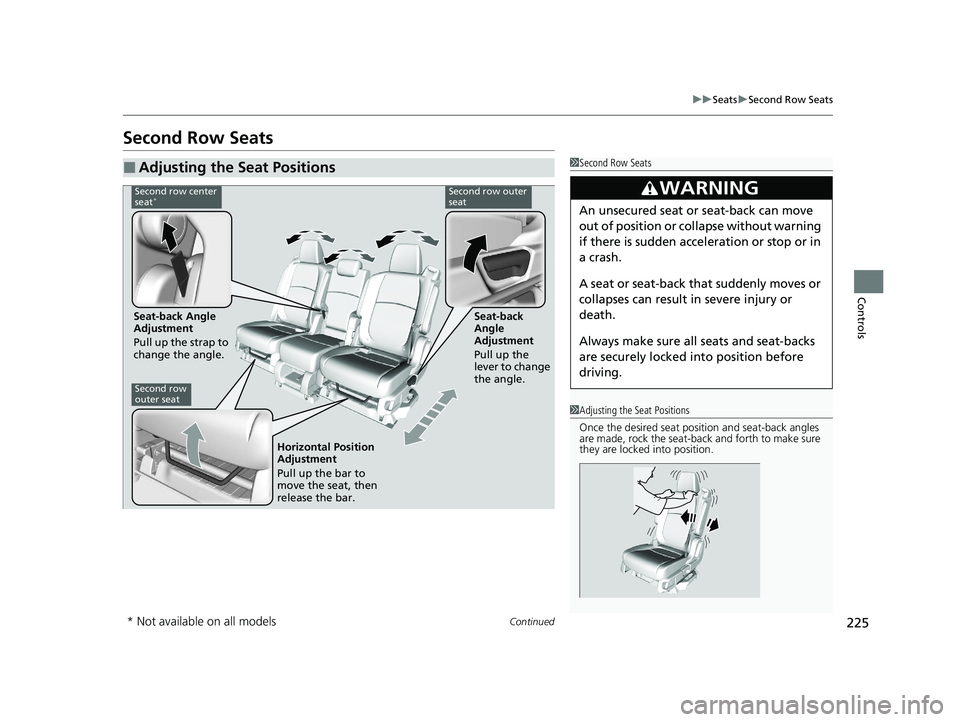 HONDA ODYSSEY 2021  Owners Manual (in English) 225
uuSeats uSecond Row Seats
Continued
Controls
Second Row Seats
■Adjusting the Seat Positions1Second Row Seats
3WARNING
An unsecured seat or seat-back can move 
out of position or collapse without