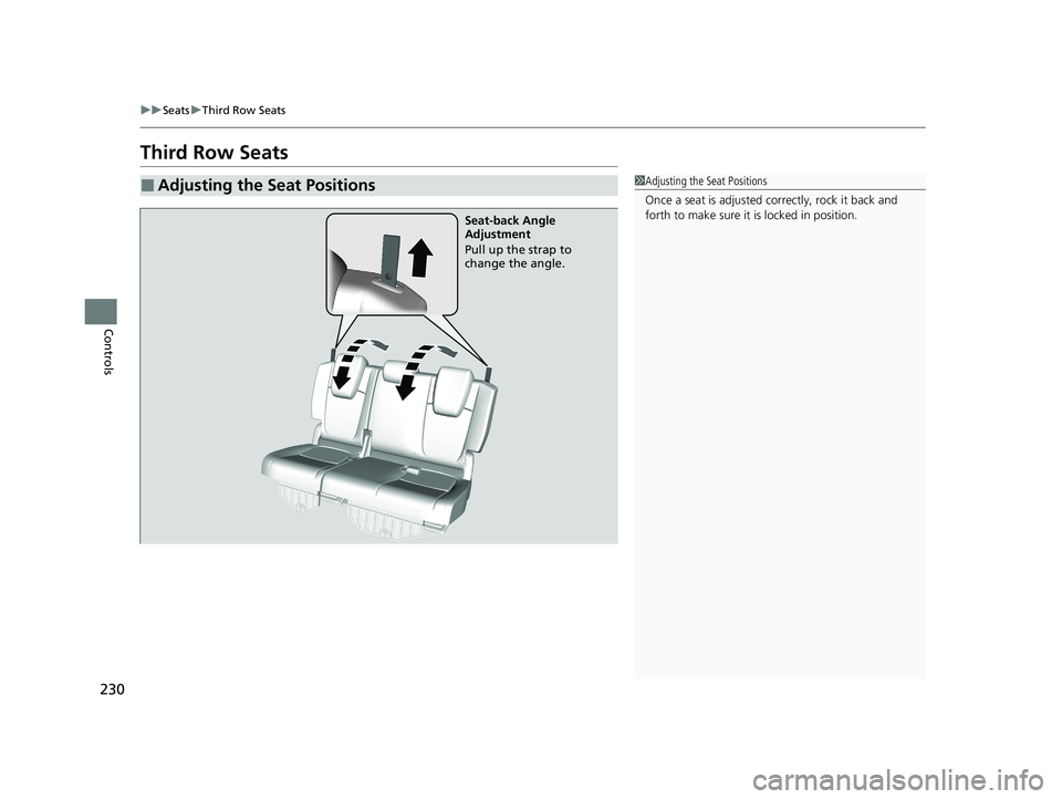 HONDA ODYSSEY 2021  Owners Manual (in English) 230
uuSeats uThird Row Seats
Controls
Third Row Seats
■Adjusting the Seat Positions1Adjusting the Seat Positions
Once a seat is adjusted co rrectly, rock it back and 
forth to make sure it is locked