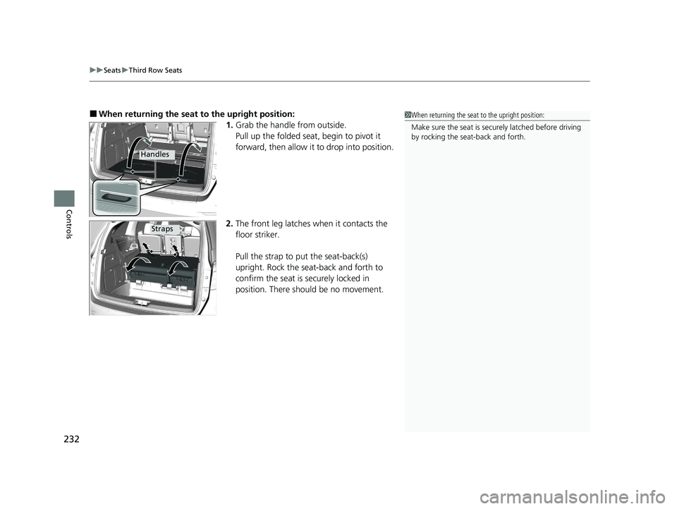 HONDA ODYSSEY 2021  Owners Manual (in English) uuSeats uThird Row Seats
232
Controls
■When returning the seat  to the upright position:
1. Grab the handle from outside.
Pull up the folded seat , begin to pivot it 
forward, then allow it to drop 