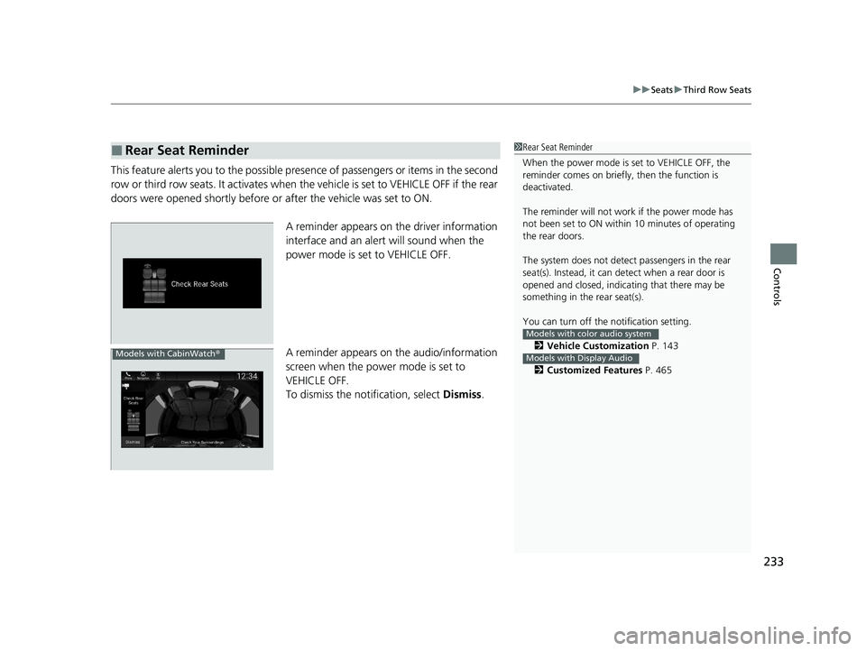 HONDA ODYSSEY 2021  Owners Manual (in English) 233
uuSeats uThird Row Seats
Controls
This feature alerts you to th e possible presence of passengers or items in the second 
row or third row seats. It activates when th e vehicle is set to VEHICLE O