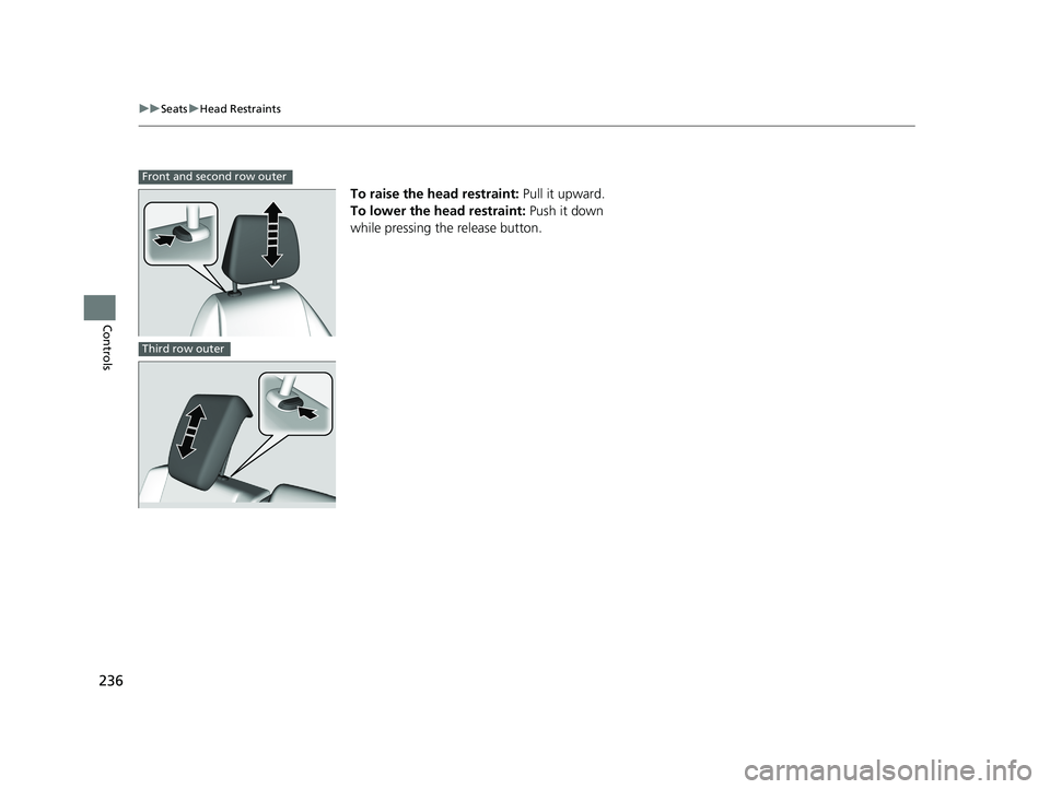 HONDA ODYSSEY 2021  Owners Manual (in English) 236
uuSeats uHead Restraints
Controls
To raise the head restraint:  Pull it upward.
To lower the head restraint:  Push it down 
while pressing the release button.
Front and second row outer
Third row 