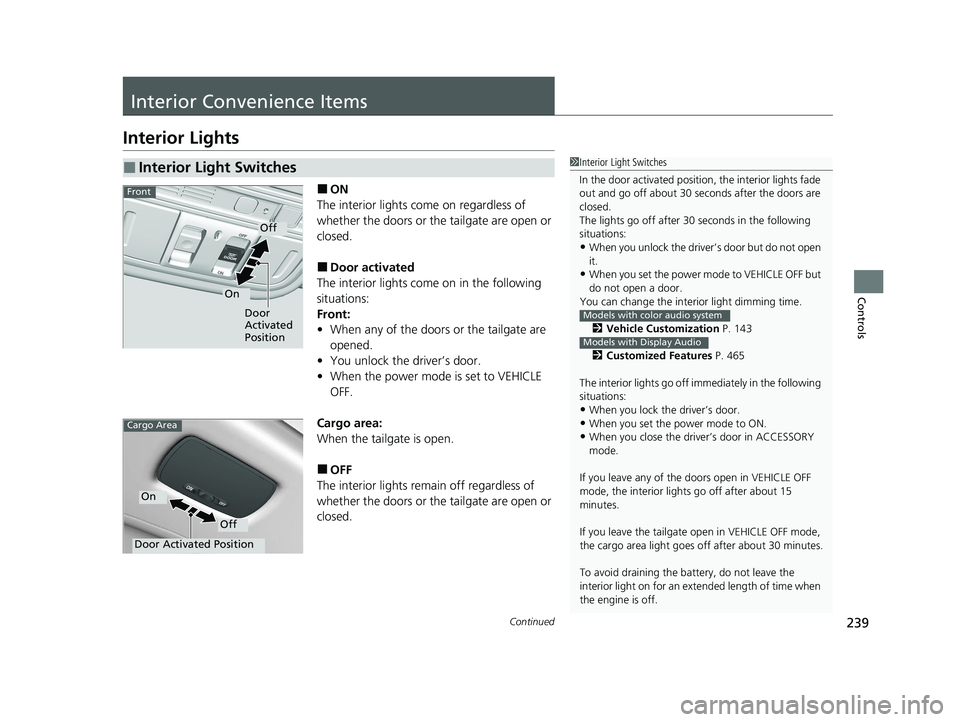 HONDA ODYSSEY 2021  Owners Manual (in English) 239Continued
Controls
Interior Convenience Items
Interior Lights
■ON
The interior lights come on regardless of 
whether the doors or the tailgate are open or 
closed.
■Door activated
The interior 