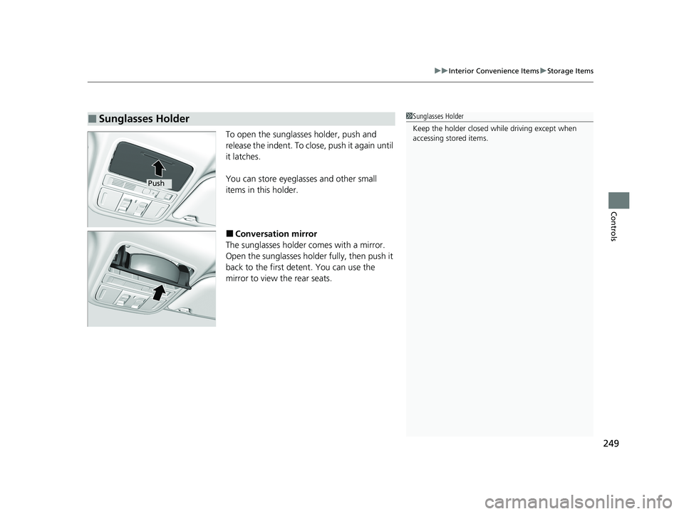 HONDA ODYSSEY 2021  Owners Manual (in English) 249
uuInterior Convenience Items uStorage Items
Controls
To open the sunglasses holder, push and 
release the indent. To close, push it again until 
it latches.
You can store eyeglasses and other smal