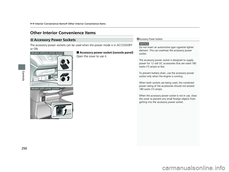 HONDA ODYSSEY 2021  Owners Manual (in English) 250
uuInterior Convenience Items uOther Interior Convenience Items
Controls
Other Interior Convenience Items
The accessory power sockets can be used  when the power mode is in ACCESSORY 
or ON.
■Acc