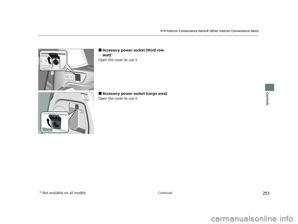 HONDA ODYSSEY 2021  Owners Manual (in English) 251
uuInterior Convenience Items uOther Interior Convenience Items
Continued
Controls
■Accessory power socket (third row 
seat)*
Open the cover to use it.
■Accessory power socket (cargo area)
Open