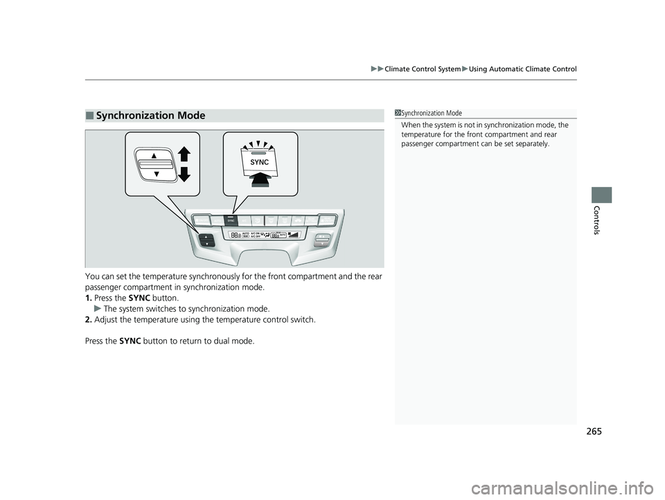 HONDA ODYSSEY 2021  Owners Manual (in English) 265
uuClimate Control System uUsing Automatic Climate Control
Controls
You can set the temperature synchronously  for the front compartment and the rear 
passenger compartment in synchronization mode.