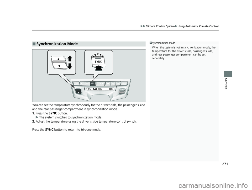 HONDA ODYSSEY 2021  Owners Manual (in English) 271
uuClimate Control System uUsing Automatic Climate Control
Controls
You can set the temperature sy nchronously for the driver’s side, the passenger’s side 
and the rear passenger compartment in