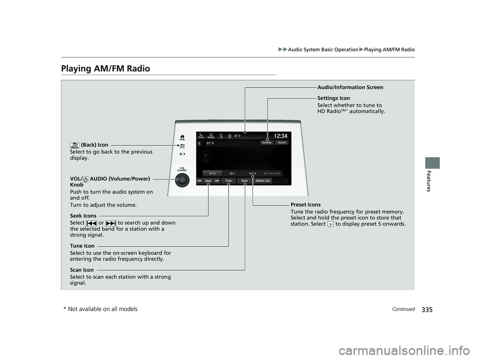 HONDA ODYSSEY 2021  Owners Manual (in English) 335
uuAudio System Basic Operation uPlaying AM/FM Radio
Continued
Features
Playing AM/FM Radio
 (Back) Icon
Select to go back to the previous 
display.
Seek Icons
Select   or   to search up and down 
