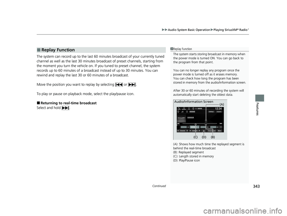 HONDA ODYSSEY 2021  Owners Manual (in English) Continued343
uuAudio System Basic Operation uPlaying SiriusXM ® Radio*
Features
The system can record up to the last 60  minutes broadcast of your currently tuned 
channel as well as the last  30 min