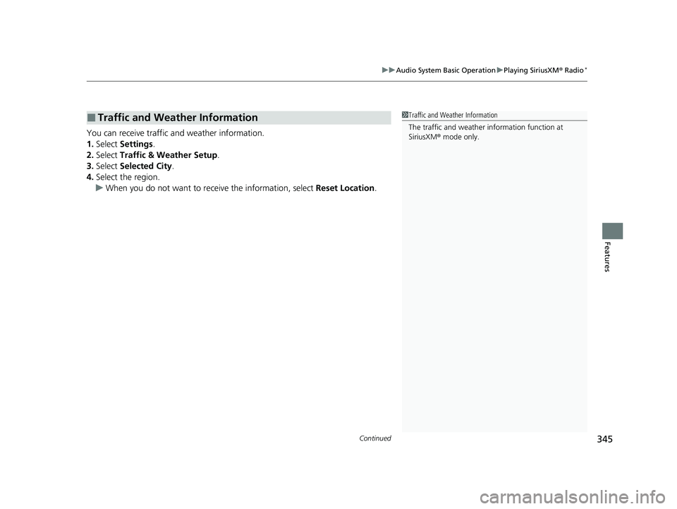 HONDA ODYSSEY 2021  Owners Manual (in English) Continued345
uuAudio System Basic Operation uPlaying SiriusXM ® Radio*
Features
You can receive traffic and weather information.
1. Select  Settings .
2. Select  Traffic & Weather Setup.
3. Select  S