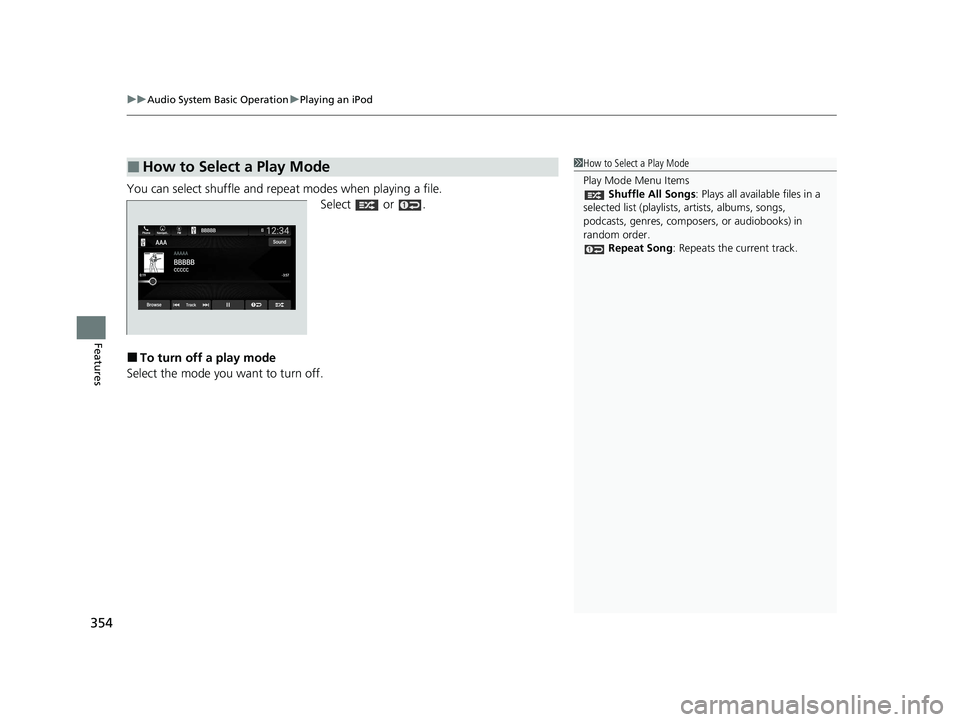 HONDA ODYSSEY 2021  Owners Manual (in English) uuAudio System Basic Operation uPlaying an iPod
354
Features
You can select shuffle and repeat modes when playing a file.
Select  or .
■To turn off a play mode
Select the mode you want to turn off.
