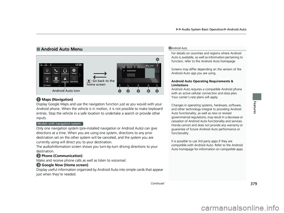 HONDA ODYSSEY 2021  Owners Manual (in English) Continued379
uuAudio System Basic Operation uAndroid Auto
Featuresa  Maps (Navigation)
Display Google Maps and use the navigation function just as you would with your 
Android phone. When the vehicle 