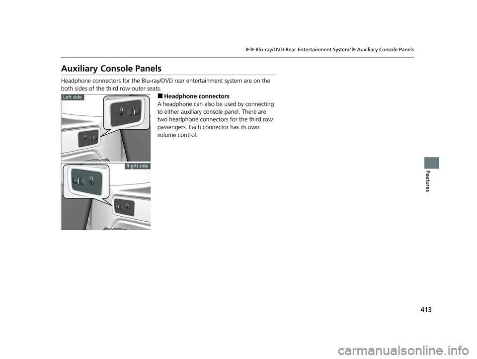 HONDA ODYSSEY 2021  Owners Manual (in English) 413
uuBlu-ray/DVD Rear Entertainment System*uAuxiliary Console Panels
Features
Auxiliary Console Panels 
Headphone connectors for the Blu-ray/DV D rear entertainment system are on the 
both sides of t