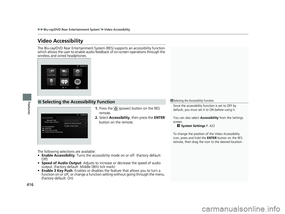 HONDA ODYSSEY 2021  Owners Manual (in English) 416
uuBlu-ray/DVD Rear Entertainment System*uVideo Accessibility
Features
Video Accessibility
The Blu-ray/DVD Rear Entertainment System  (RES) supports an accessibility function 
which allows the user