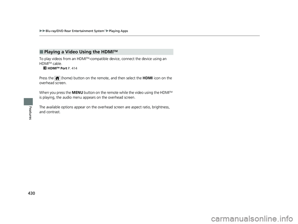 HONDA ODYSSEY 2021  Owners Manual (in English) 430
uuBlu-ray/DVD Rear Entertainment System*uPlaying Apps
Features
To play videos from an HDMITM-compatible device, connect the device using an 
HDMITM cable.
2 HDMITM Port P. 414
Press the   (home) b