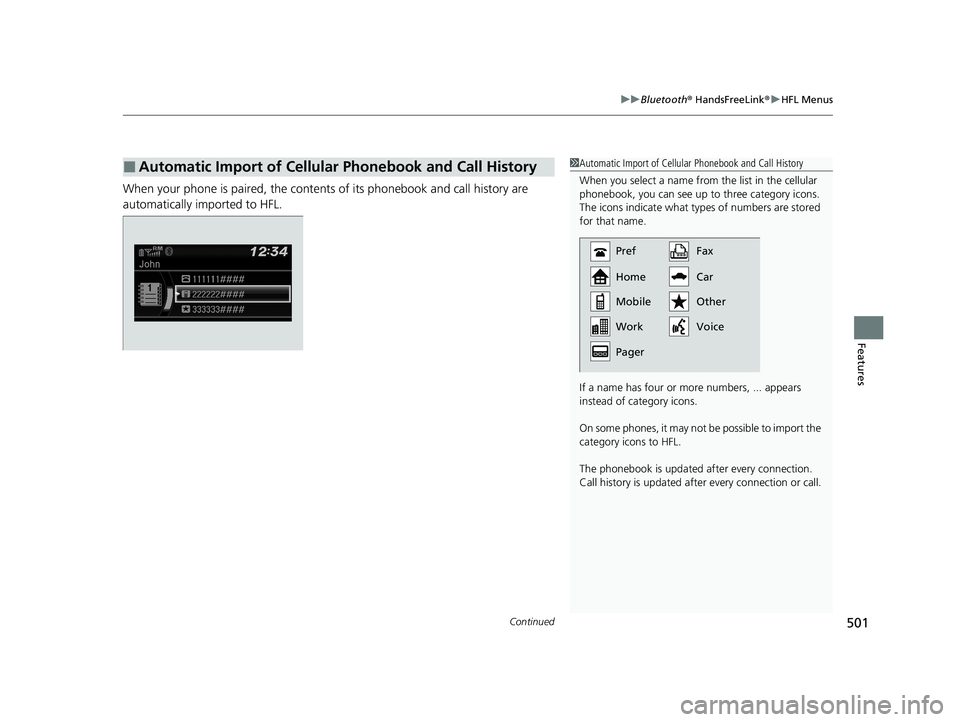HONDA ODYSSEY 2021  Owners Manual (in English) Continued501
uuBluetooth ® HandsFreeLink ®u HFL Menus
Features
When your phone is paired, the contents of its phonebook and call history are 
automatically imported to HFL.
■Automatic Import of Ce