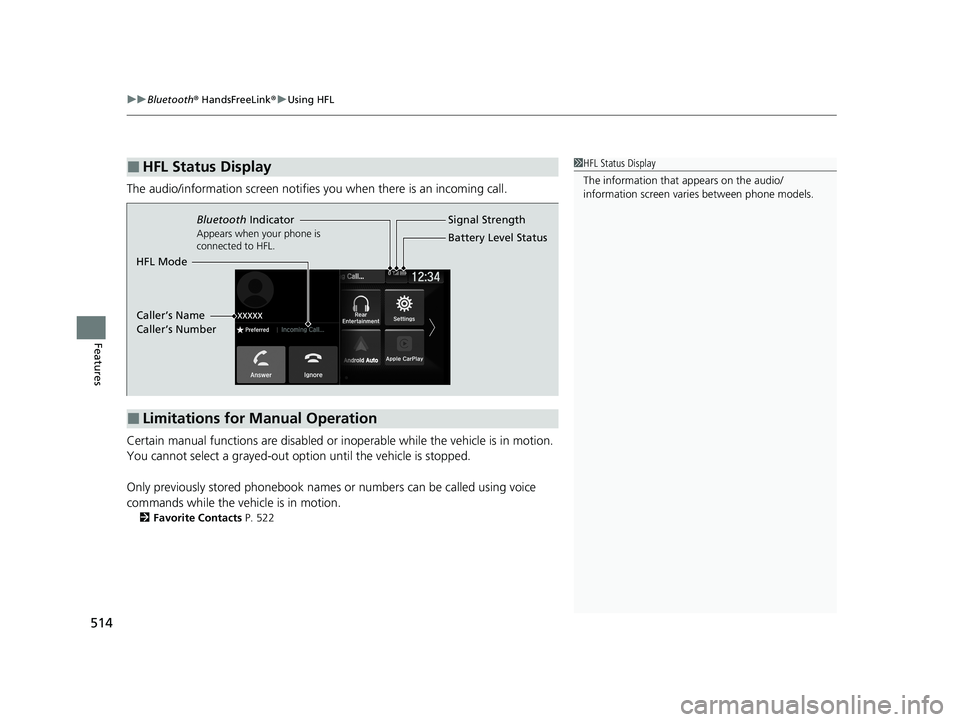 HONDA ODYSSEY 2021  Owners Manual (in English) uuBluetooth ® HandsFreeLink ®u Using HFL
514
Features
The audio/information screen notifies  you when there is an incoming call.
Certain manual functions are disabled or i noperable while the vehicl