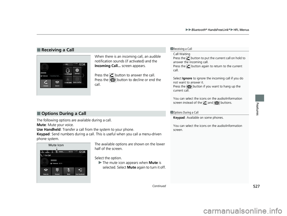 HONDA ODYSSEY 2021  Owners Manual (in English) Continued527
uuBluetooth ® HandsFreeLink ®u HFL Menus
Features
When there is an inco ming call, an audible 
notification sounds (if activated) and the 
Incoming Call...  screen appears. 
Press the  