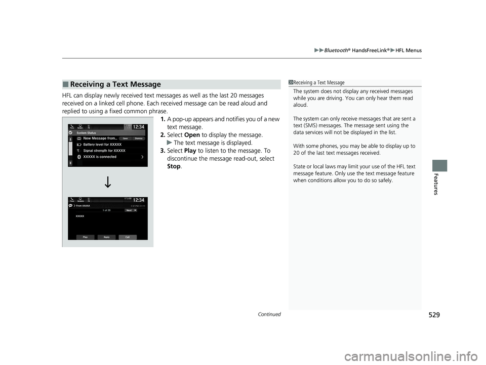 HONDA ODYSSEY 2021  Owners Manual (in English) Continued529
uuBluetooth ® HandsFreeLink ®u HFL Menus
Features
HFL can display newly received text mess ages as well as the last 20 messages 
received on a linked cell phone. Each received message c