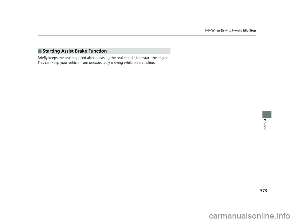 HONDA ODYSSEY 2021  Owners Manual (in English) 573
uuWhen Driving uAuto Idle Stop
Driving
Briefly keeps the brake applied after releasin g the brake pedal to restart the engine. 
This can keep your vehicle from unexpe ctedly moving while on an inc