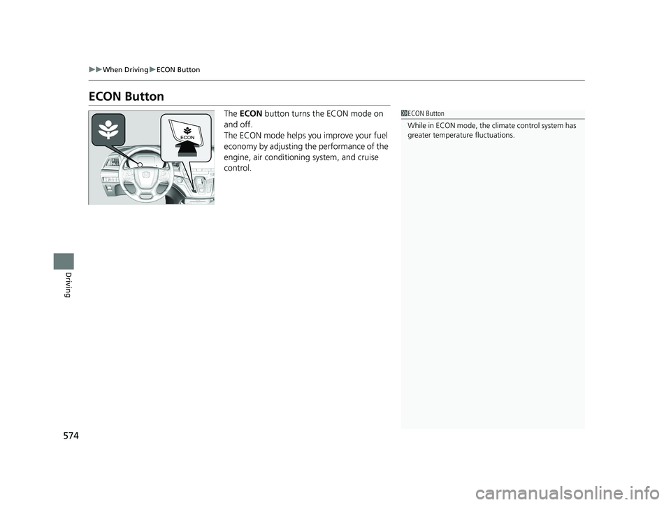 HONDA ODYSSEY 2021  Owners Manual (in English) 574
uuWhen Driving uECON Button
Driving
ECON Button
The  ECON  button turns the ECON mode on 
and off.
The ECON mode helps you improve your fuel 
economy by adjusting the performance of the 
engine, a