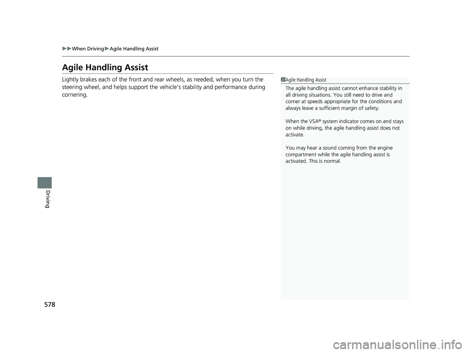 HONDA ODYSSEY 2021  Owners Manual (in English) 578
uuWhen Driving uAgile Handling Assist
Driving
Agile Handling Assist
Lightly brakes each of the front and rear  wheels, as needed, when you turn the 
steering wheel, and helps support the vehicle