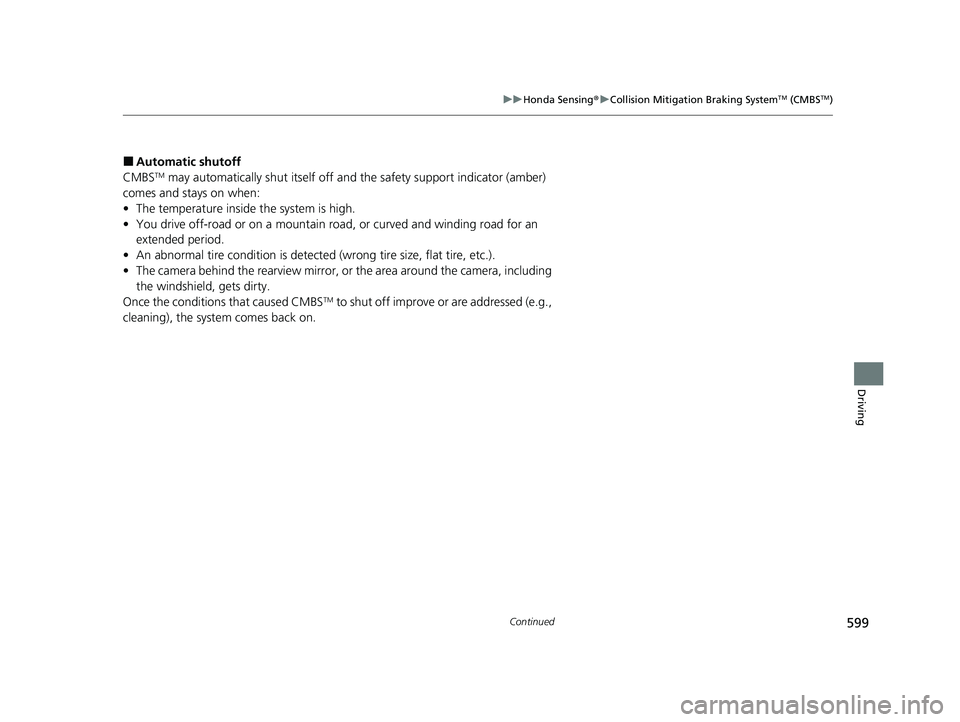 HONDA ODYSSEY 2021  Owners Manual (in English) 599
uuHonda Sensing ®u Collision Mitigation Braking SystemTM (CMBSTM)
Continued
Driving
■Automatic shutoff
CMBSTM may automatically shut itself off and the safety support indicator (amber) 
comes a