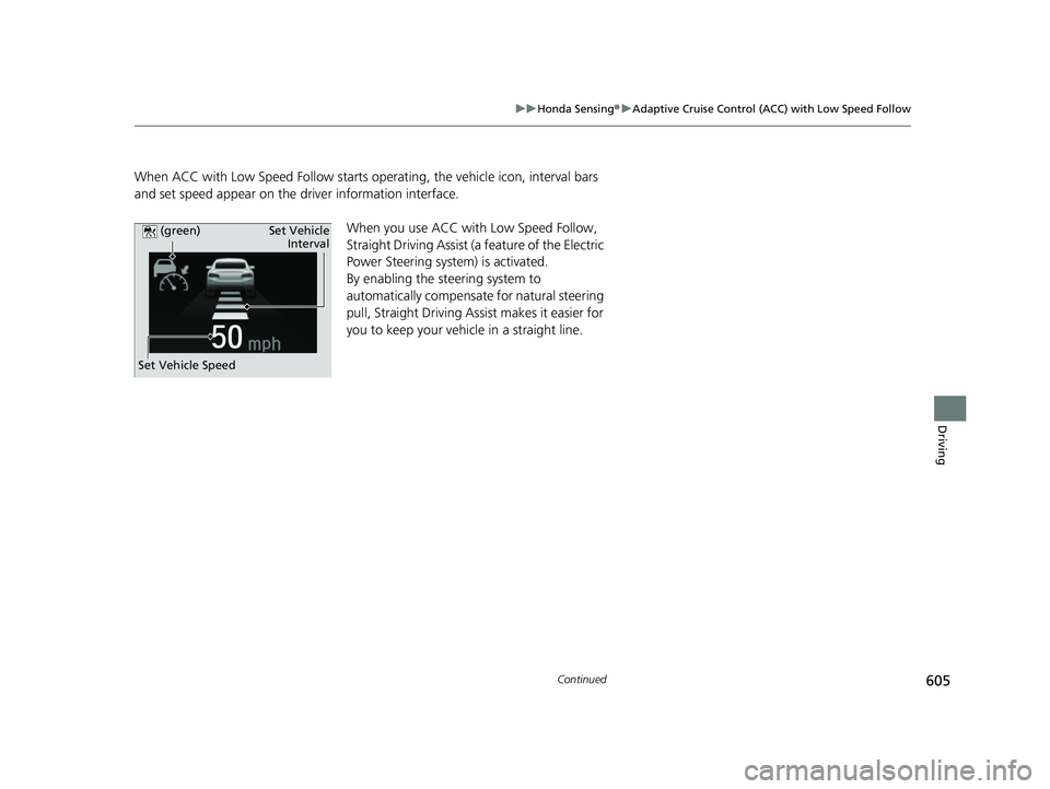HONDA ODYSSEY 2021  Owners Manual (in English) 605
uu Honda Sensing ®u Adaptive Cruise Control (ACC) with Low Speed Follow
Continued
Driving
When ACC with Low Speed Follow starts opera ting, the vehicle icon, interval bars 
and set speed appear o