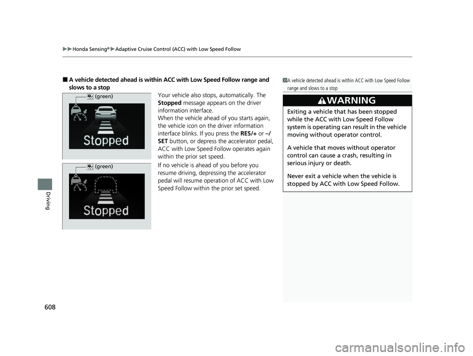 HONDA ODYSSEY 2021  Owners Manual (in English) uuHonda Sensing ®u Adaptive Cruise Control (ACC) with Low Speed Follow
608
Driving
■A vehicle detected ahead is within  ACC with Low Speed Follow range and 
slows to a stop Your vehicle also stops,