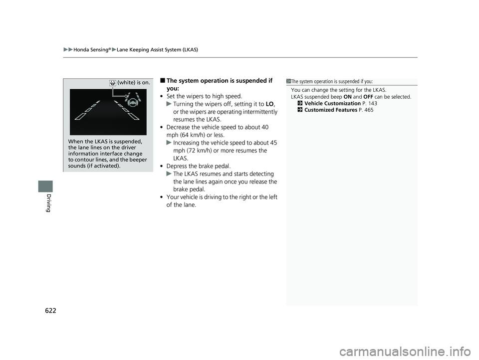 HONDA ODYSSEY 2021  Owners Manual (in English) uuHonda Sensing ®u Lane Keeping Assist System (LKAS)
622
Driving
■The system operation is suspended if 
you:
• Set the wipers to high speed.
u Turning the wipers off, setting it to  LO, 
or the w