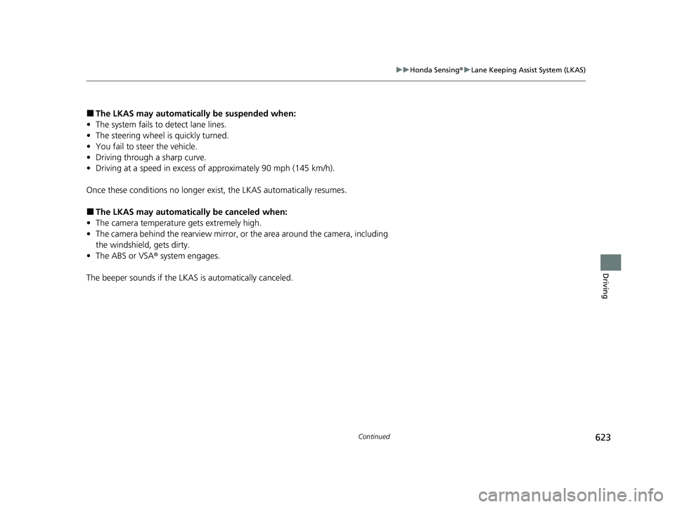 HONDA ODYSSEY 2021  Owners Manual (in English) 623
uu Honda Sensing ®u Lane Keeping Assist System (LKAS)
Continued
Driving
■The LKAS may automatica lly be suspended when:
• The system fails to detect lane lines.
• The steering wheel is quic