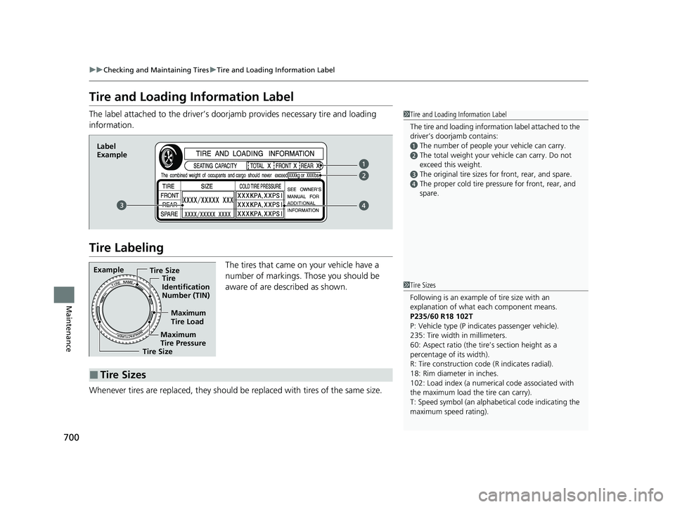 HONDA ODYSSEY 2021  Owners Manual (in English) 700
uuChecking and Maintaining Tires uTire and Loading Information Label
Maintenance
Tire and Loading Information Label
The label attached to the driver’s doorj amb provides necessary tire and loadi
